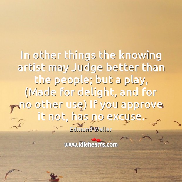 In other things the knowing artist may Judge better than the people; Edmund Waller Picture Quote