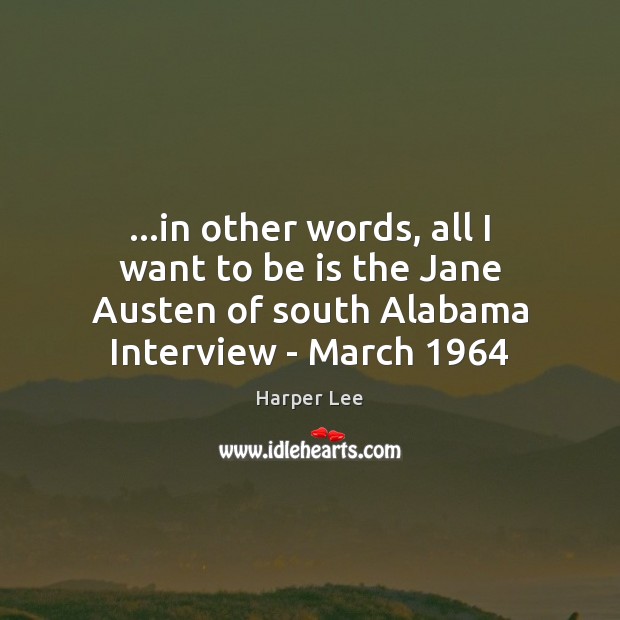 …in other words, all I want to be is the Jane Austen Harper Lee Picture Quote