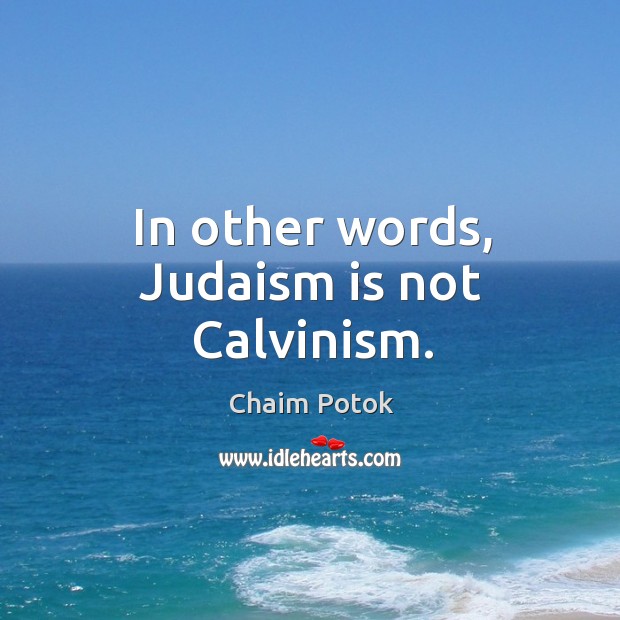 In other words, judaism is not calvinism. Chaim Potok Picture Quote