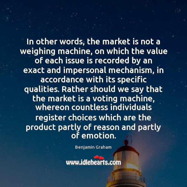 In other words, the market is not a weighing machine, on which Emotion Quotes Image