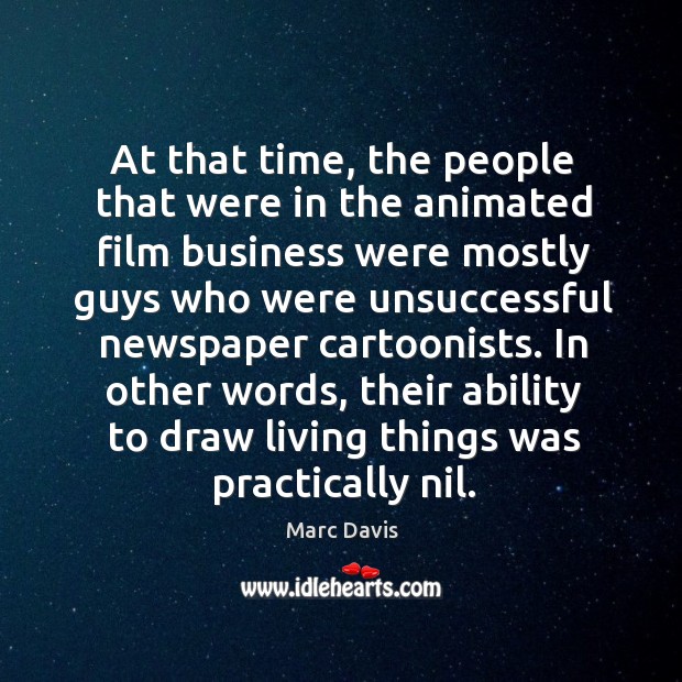 In other words, their ability to draw living things was practically nil. Marc Davis Picture Quote