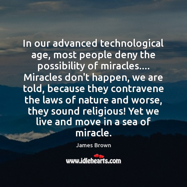 In our advanced technological age, most people deny the possibility of miracles…. Sea Quotes Image