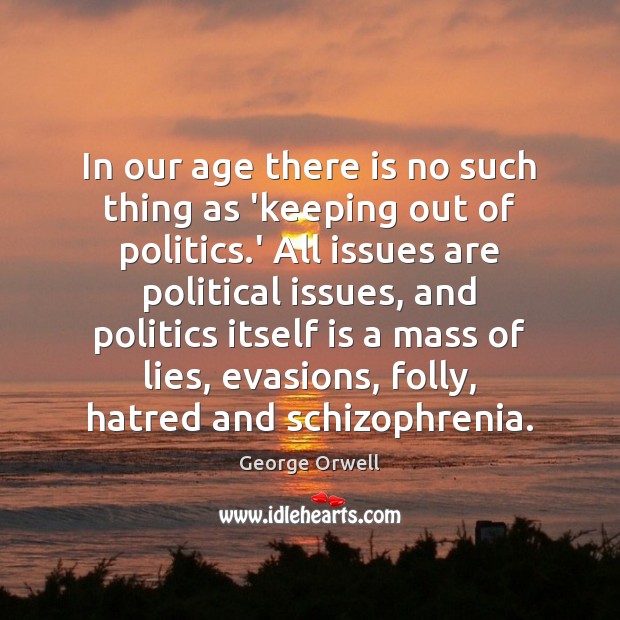 In our age there is no such thing as ‘keeping out of George Orwell Picture Quote
