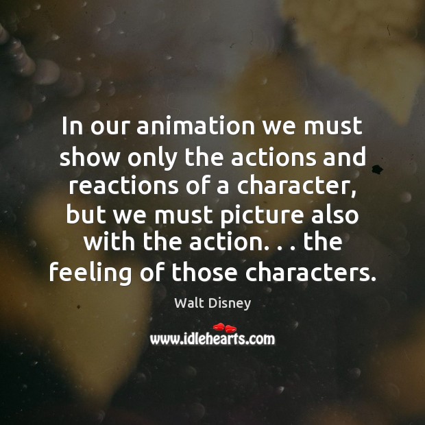 In our animation we must show only the actions and reactions of Walt Disney Picture Quote