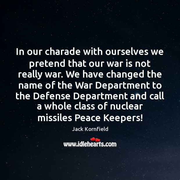 In our charade with ourselves we pretend that our war is not Jack Kornfield Picture Quote