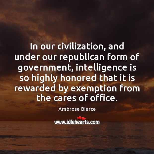 In our civilization, and under our republican form of government, intelligence is Ambrose Bierce Picture Quote