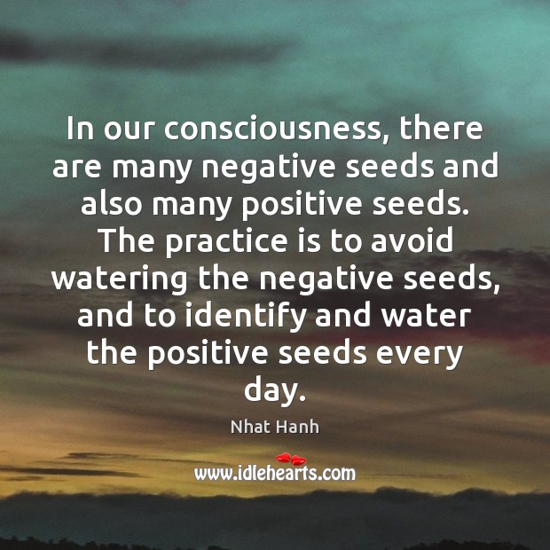 In our consciousness, there are many negative seeds and also many positive Nhat Hanh Picture Quote