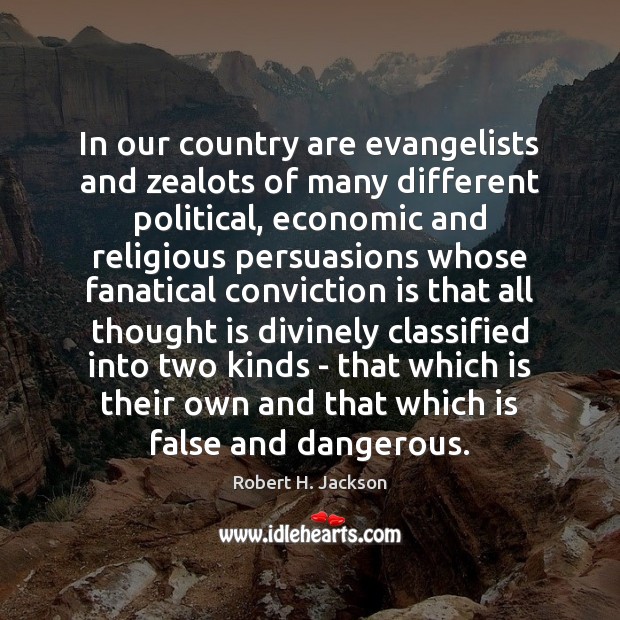 In our country are evangelists and zealots of many different political, economic Robert H. Jackson Picture Quote