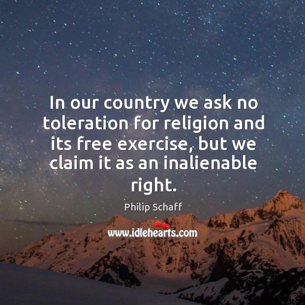 In our country we ask no toleration for religion and its free Philip Schaff Picture Quote