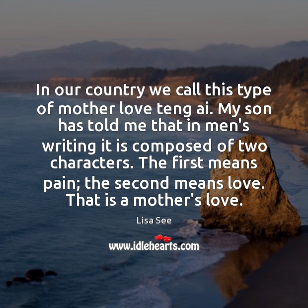In our country we call this type of mother love teng ai. Lisa See Picture Quote