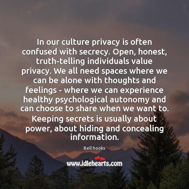 In our culture privacy is often confused with secrecy. Open, honest, truth-telling Bell hooks Picture Quote