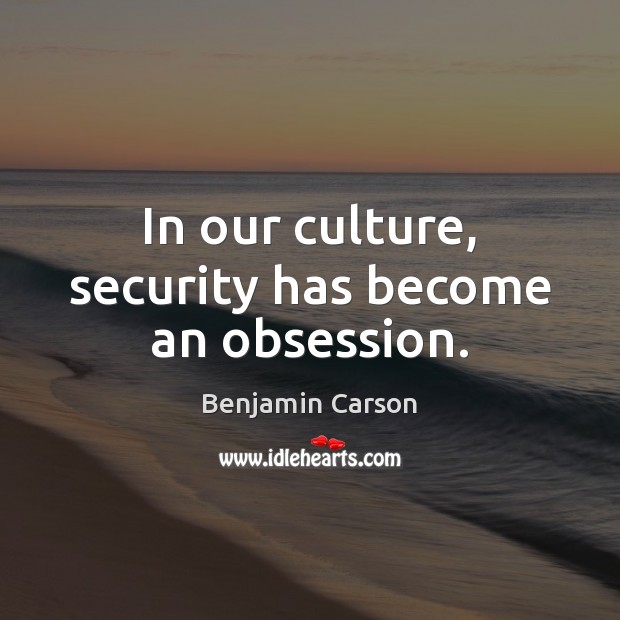 In our culture, security has become an obsession. Benjamin Carson Picture Quote