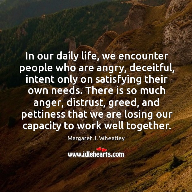 In our daily life, we encounter people who are angry, deceitful, intent only on satisfying their own needs. Image