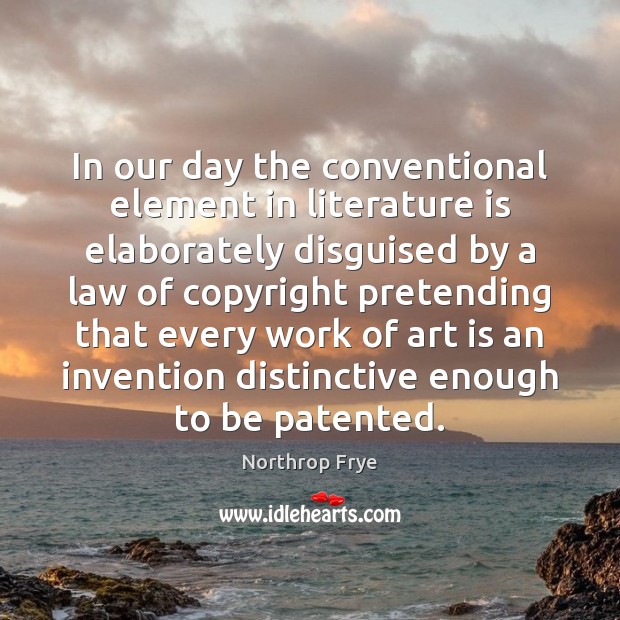 In our day the conventional element in literature is elaborately disguised by Northrop Frye Picture Quote