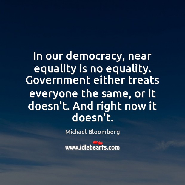 In our democracy, near equality is no equality. Government either treats everyone Equality Quotes Image