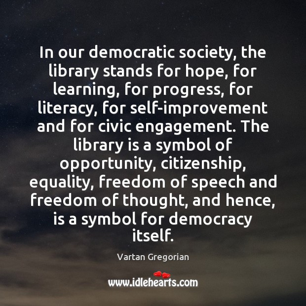 In our democratic society, the library stands for hope, for learning, for Progress Quotes Image