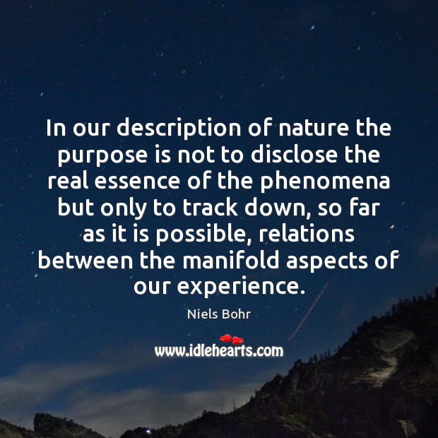 In our description of nature the purpose is not to disclose the Image