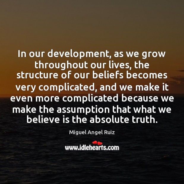In our development, as we grow throughout our lives, the structure of Miguel Angel Ruiz Picture Quote