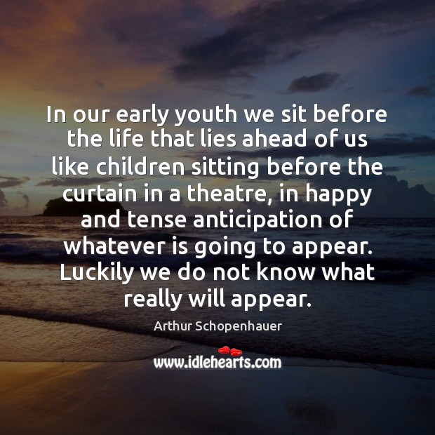In our early youth we sit before the life that lies ahead Arthur Schopenhauer Picture Quote