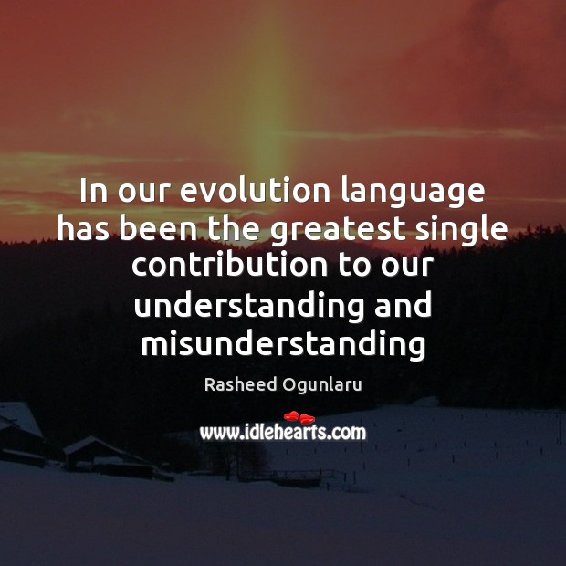In our evolution language has been the greatest single contribution to our Rasheed Ogunlaru Picture Quote