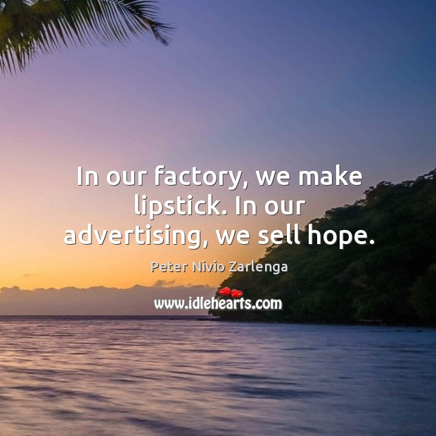 In our factory, we make lipstick. In our advertising, we sell hope. Peter Nivio Zarlenga Picture Quote