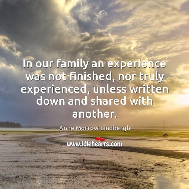In our family an experience was not finished, nor truly experienced, unless Anne Morrow Lindbergh Picture Quote