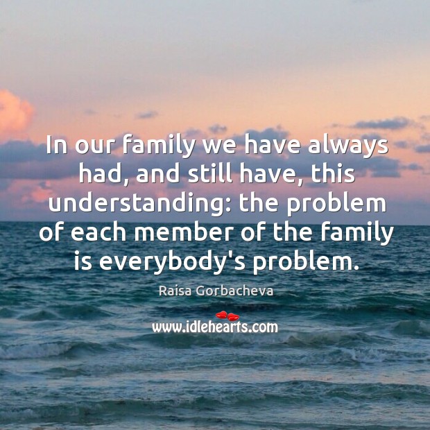 In our family we have always had, and still have, this understanding: Raisa Gorbacheva Picture Quote