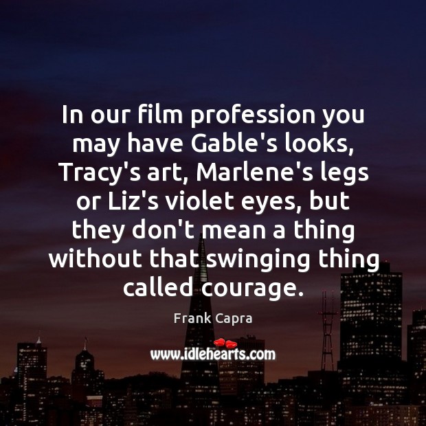 In our film profession you may have Gable’s looks, Tracy’s art, Marlene’s Frank Capra Picture Quote