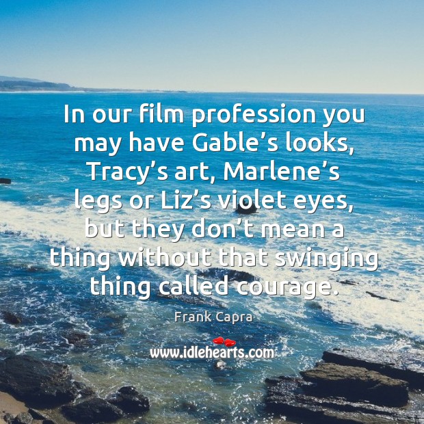 In our film profession you may have gable’s looks Frank Capra Picture Quote