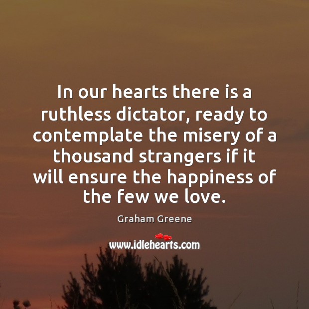 In our hearts there is a ruthless dictator, ready to contemplate the Graham Greene Picture Quote