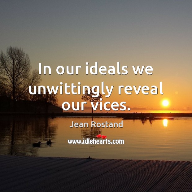 In our ideals we unwittingly reveal our vices. Jean Rostand Picture Quote