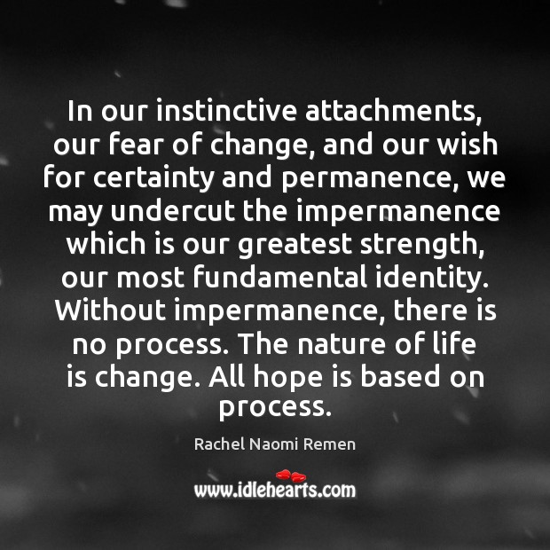 In our instinctive attachments, our fear of change, and our wish for Hope Quotes Image