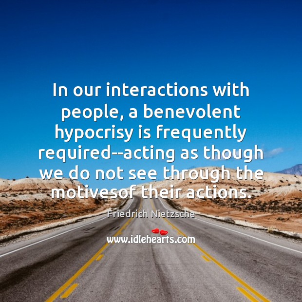 In our interactions with people, a benevolent hypocrisy is frequently required–acting as Image