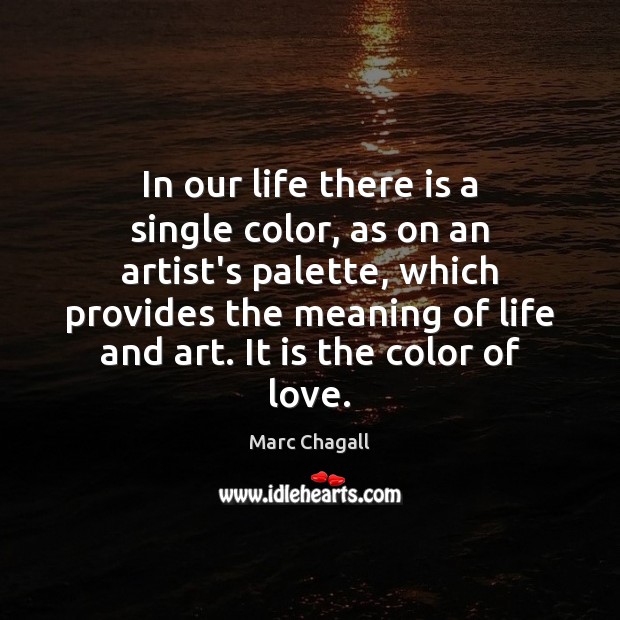 In our life there is a single color, as on an artist’s Marc Chagall Picture Quote