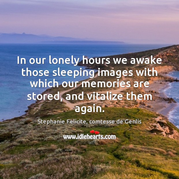 In our lonely hours we awake those sleeping images with which our Stephanie Felicite, comtesse de Genlis Picture Quote