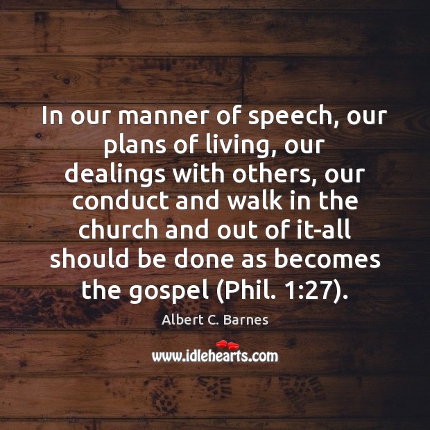 In our manner of speech, our plans of living, our dealings with Albert C. Barnes Picture Quote