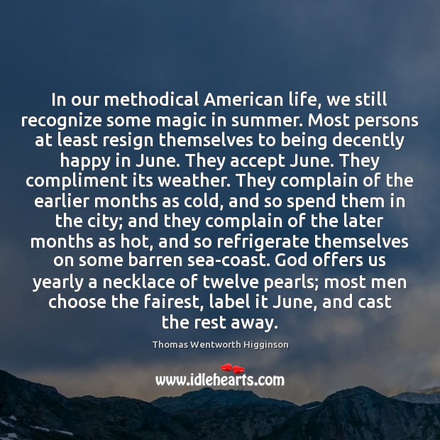 In our methodical American life, we still recognize some magic in summer. Thomas Wentworth Higginson Picture Quote