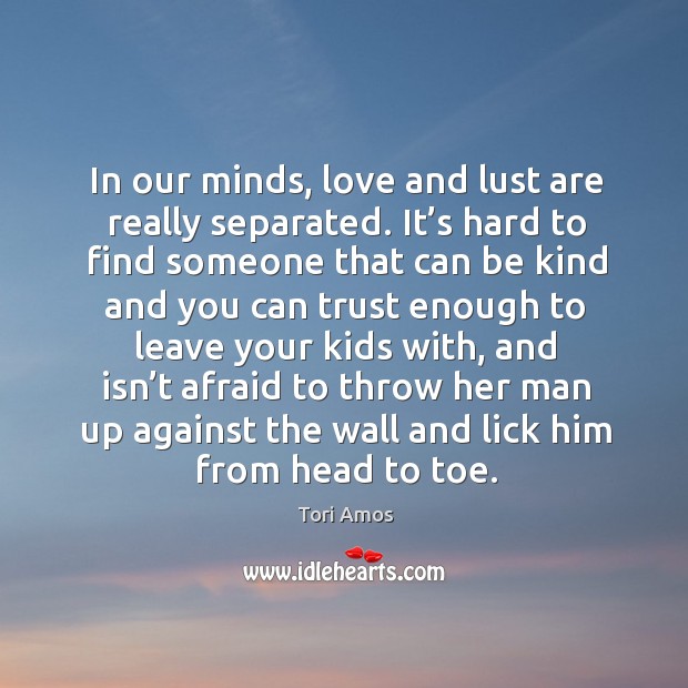 In our minds, love and lust are really separated. Tori Amos Picture Quote