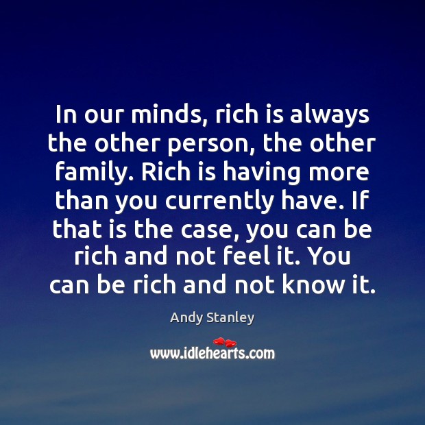 In our minds, rich is always the other person, the other family. Andy Stanley Picture Quote