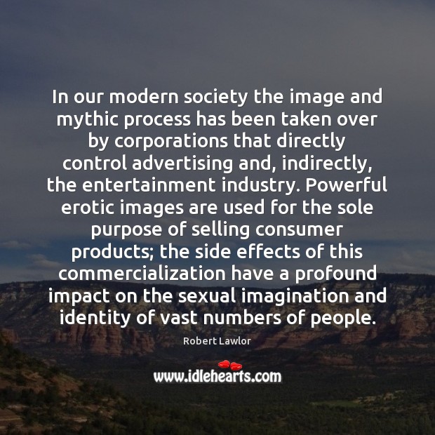 In our modern society the image and mythic process has been taken Image