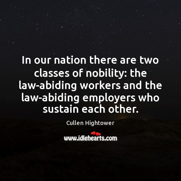 In our nation there are two classes of nobility: the law-abiding workers Cullen Hightower Picture Quote