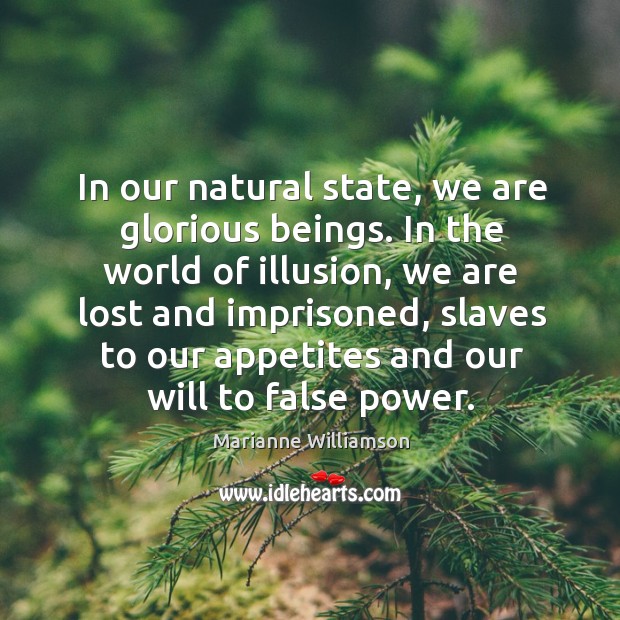 In our natural state, we are glorious beings. In the world of illusion Marianne Williamson Picture Quote