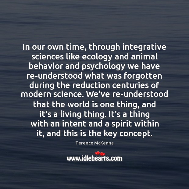 In our own time, through integrative sciences like ecology and animal behavior Terence McKenna Picture Quote