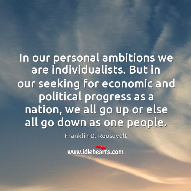 In our personal ambitions we are individualists. Progress Quotes Image