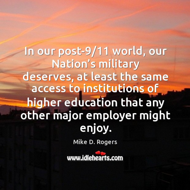 In our post-9/11 world, our nation’s military deserves, at least the same access to institutions. Access Quotes Image