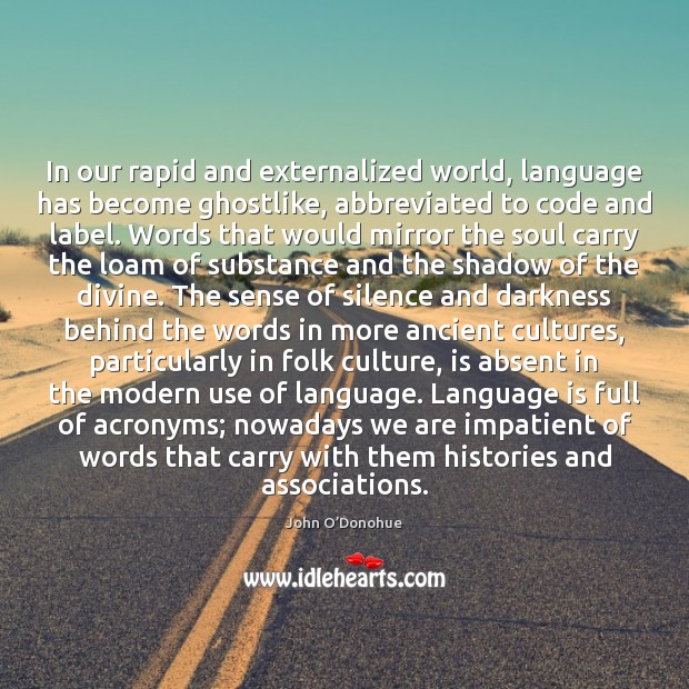 In our rapid and externalized world, language has become ghostlike, abbreviated to John O’Donohue Picture Quote