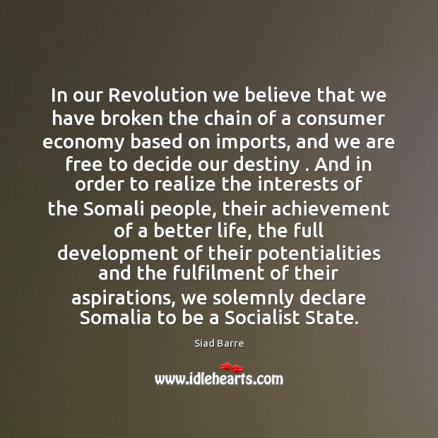 In our Revolution we believe that we have broken the chain of Siad Barre Picture Quote