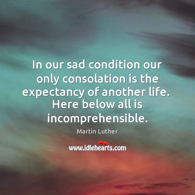 In our sad condition our only consolation is the expectancy of another Image