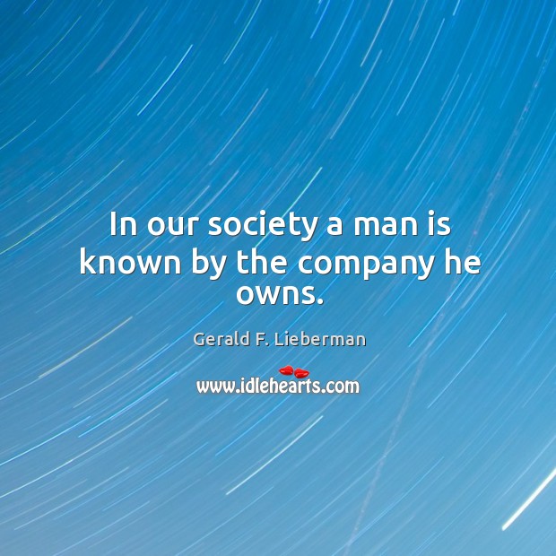 In our society a man is known by the company he owns. Gerald F. Lieberman Picture Quote
