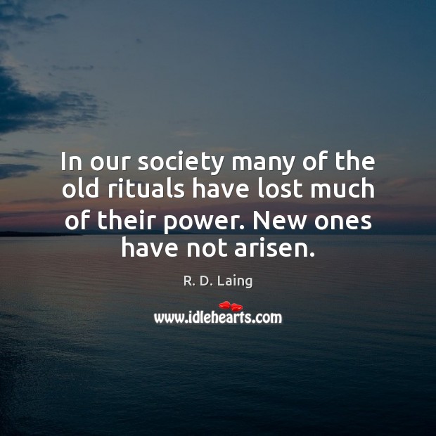 In our society many of the old rituals have lost much of R. D. Laing Picture Quote